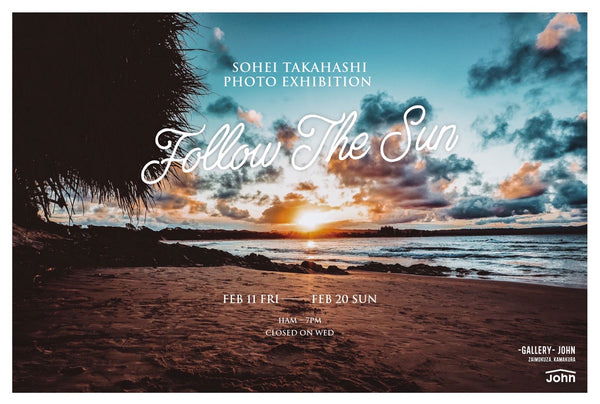 Sohei Takahashi Photo Exhibition「Follow The Sun」/ Feb 11 - 20, 2022
