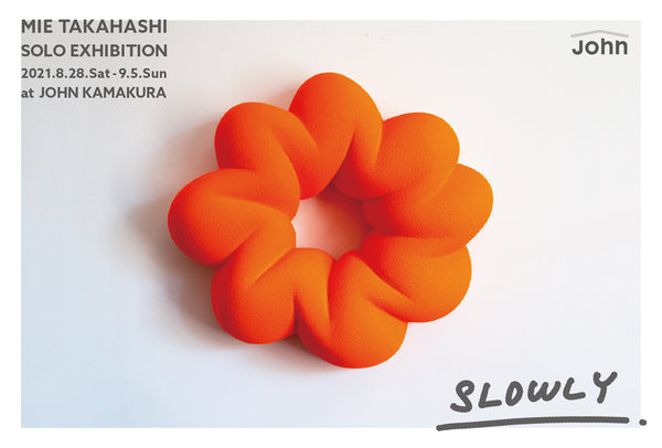 Mie Takahashi Solo Exhibition「SLOWLY」 / Aug 28-Sep 5